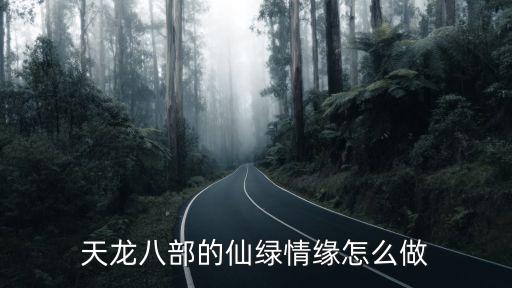 仙绿，天龙八部的仙绿情缘怎么做