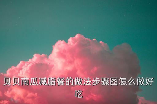 南瓜贝贝，贝贝南瓜减脂餐的做法步骤图怎么做好吃