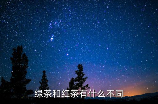 绿茶和红茶有什么不同