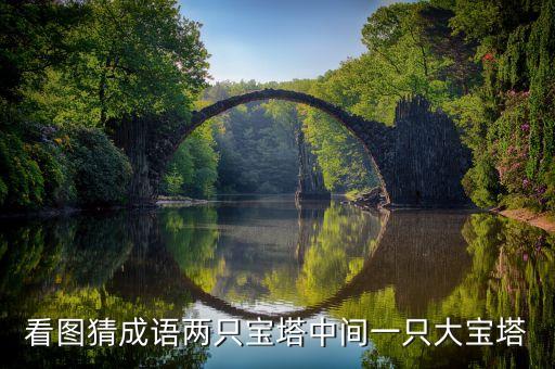 看图猜成语两只宝塔中间一只大宝塔