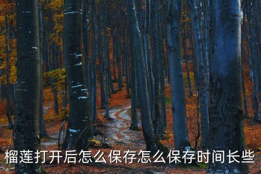 榴莲打开后怎么保存怎么保存时间长些