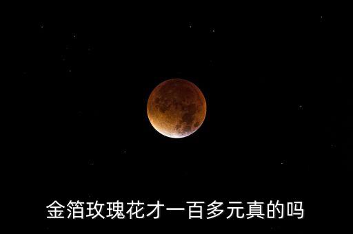 金箔玫瑰花才一百多元真的吗