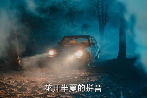 花开半夏，花开半夏清风徐来的意思是什么