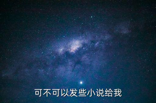 木子鱼，可不可以发些小说给我