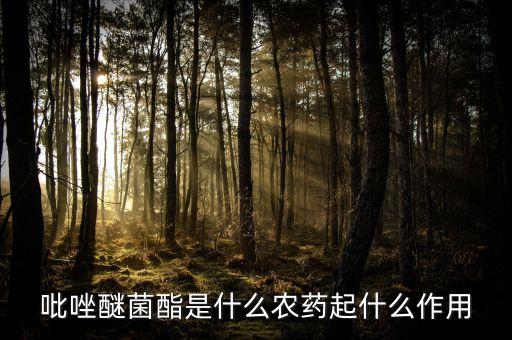 吡唑醚菌酯是什么农药起什么作用