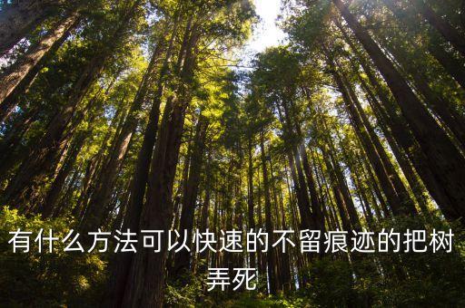 有什么方法可以快速的不留痕迹的把树弄死