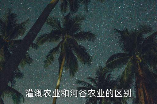 灌溉农业和河谷农业的区别