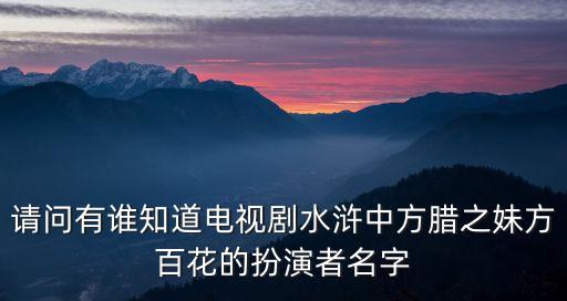 方花小头蛇，请问有谁知道电视剧水浒中方腊之妹方百花的扮演者名字