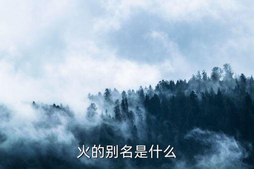 火的别名是什么