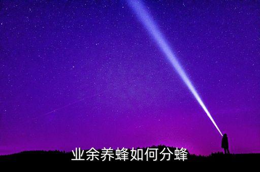 分蜂，业余养蜂如何分蜂