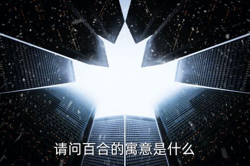 百合是什么，请问百合的寓意是什么