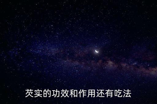 芡实的功效和作用还有吃法