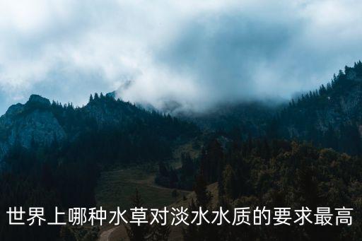 世界上哪种水草对淡水水质的要求最高