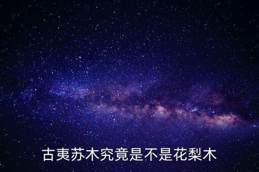 古夷苏木究竟是不是花梨木