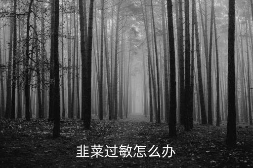 韭菜过敏，韭菜过敏能治疗吗