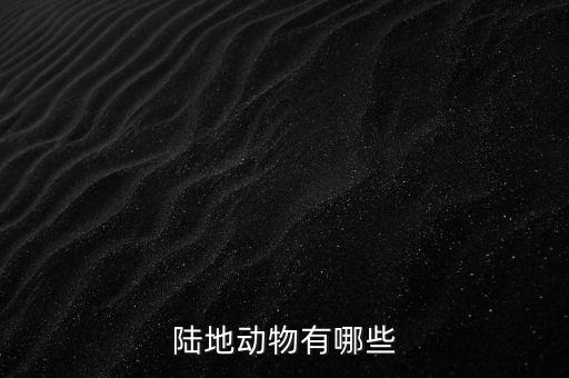 陆地动物，陆地有什么动物