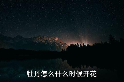 牡丹怎么什么时候开花