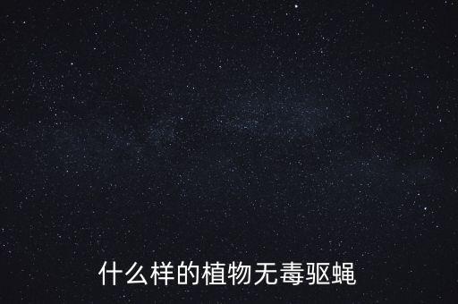 什么样的植物无毒驱蝇