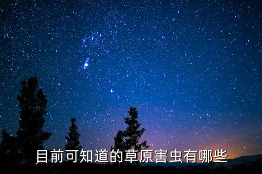 草害虫，目前可知道的草原害虫有哪些