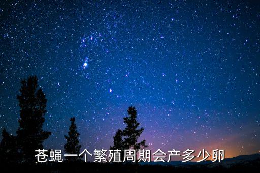 苍蝇一个繁殖周期会产多少卵