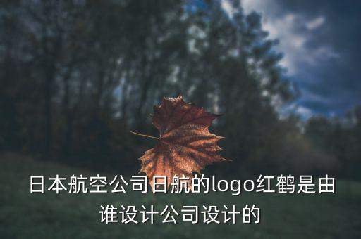 红鹤，日本航空公司日航的logo红鹤是由谁设计公司设计的