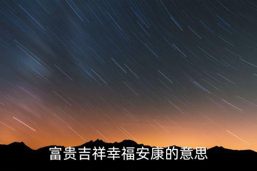 吉祥安康的意思，富贵吉祥幸福安康的意思