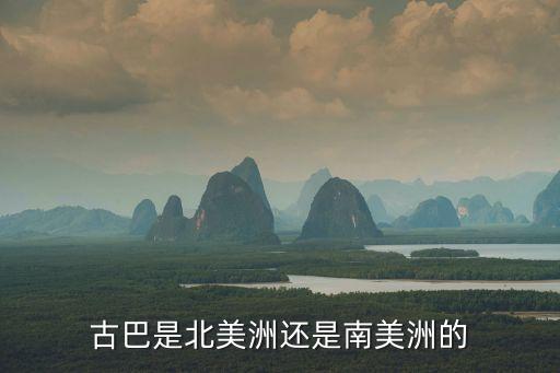 古巴是北美洲还是南美洲的