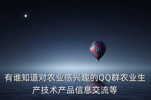 有谁知道对农业感兴趣的QQ群农业生产技术产品信息交流等