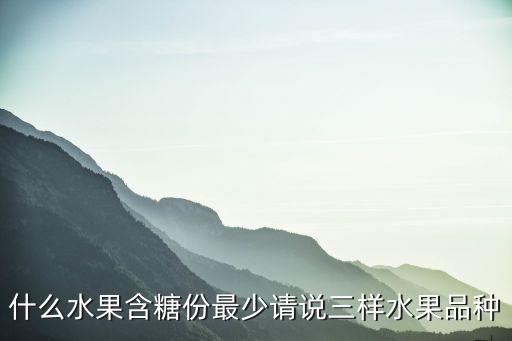 糖分少的水果，什么水果含糖份最少请说三样水果品种