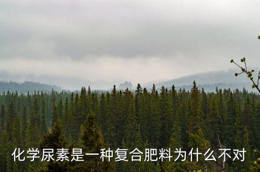 尿素是复合肥吗，化学尿素是一种复合肥料为什么不对