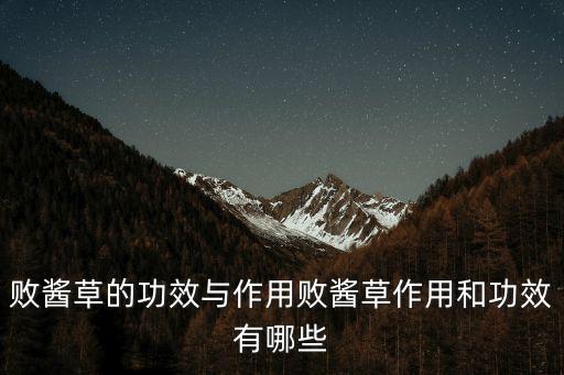 败酱草的功效与作用败酱草作用和功效有哪些