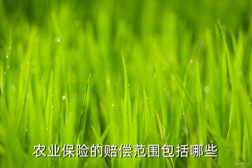 农业保险怎么赔偿的，农业保险的赔偿范围包括哪些