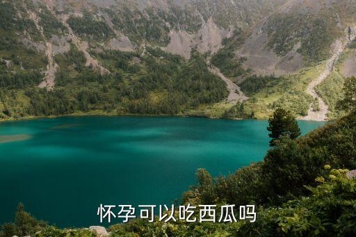 孕妇能吃西瓜吗，孕妇能吃西瓜吗