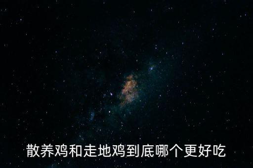 散养鸡和走地鸡到底哪个更好吃