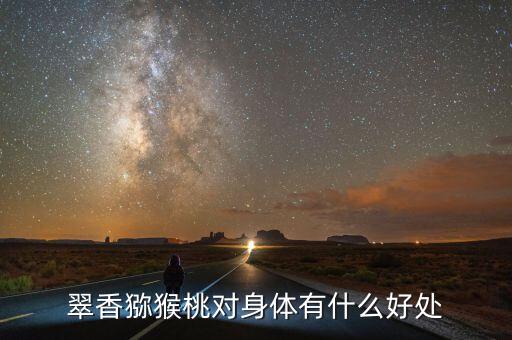 翠香猕猴桃对身体有什么好处