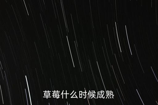 草莓什么季节成熟，草莓什么时候成熟