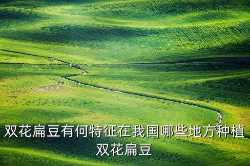 双花扁豆有何特征在我国哪些地方种植双花扁豆