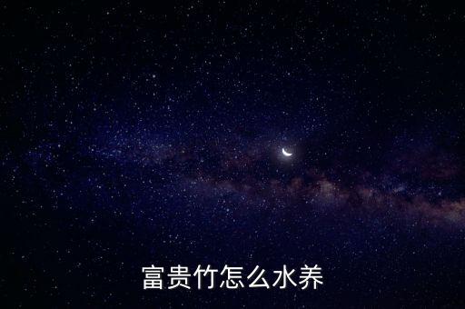 富贵竹怎么水培，富贵竹怎么水养