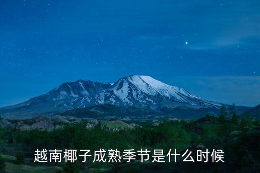 越南椰子成熟季节是什么时候