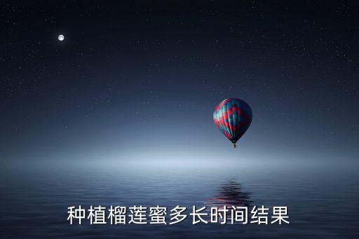 种植榴莲蜜多长时间结果