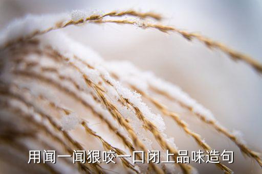 用闻一闻狠咬一口闭上品味造句