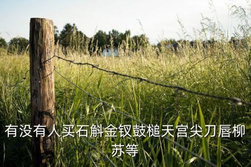 有没有人买石斛金钗鼓槌天宫尖刀唇柳苏等