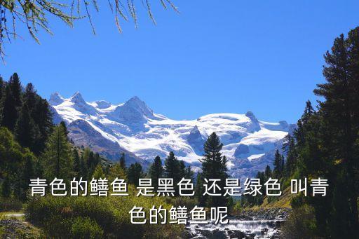 青色的鳝鱼 是黑色 还是绿色 叫青色的鳝鱼呢