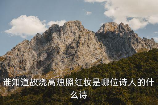 谁知道故烧高烛照红妆是哪位诗人的什么诗