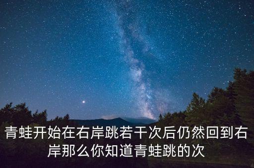 青蛙开始在右岸跳若干次后仍然回到右岸那么你知道青蛙跳的次