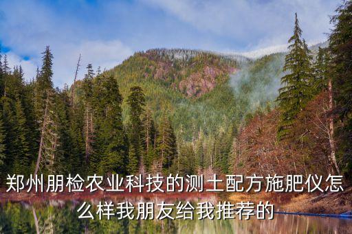 郑州农业仪器怎么样，郑州朋检农业科技的测土配方施肥仪怎么样我朋友给我推荐的