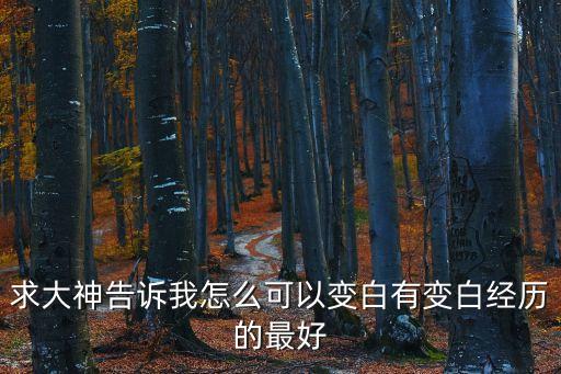 求大神告诉我怎么可以变白有变白经历的最好