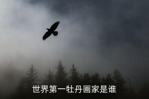 世界第一牡丹画家是谁