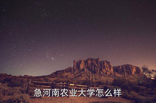 急河南农业大学怎么样