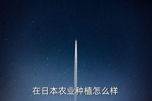 日本农业怎么样，二战期间日本本土的农业水平怎么样